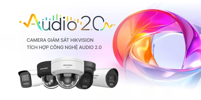 Camera Giám Sát Hikvision Tích Hợp Công nghệ Audio 2.0 Năm 2025