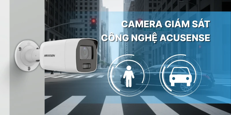 Tại Sao Nên Chọn Camera Giám Sát Công Nghệ AcuSense Của Hikvision?