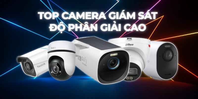 Top Camera Giám Sát Độ Phân Giải Cao Đáng Mua Nhất Hiện Nay